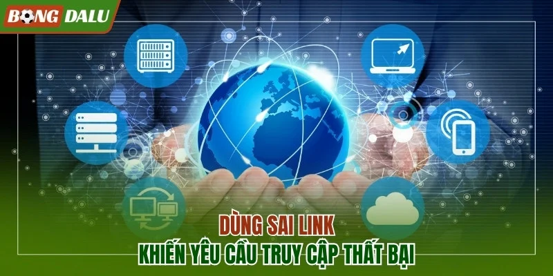 Dùng sai link khiến yêu cầu truy cập thất bại