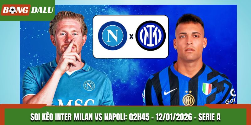Soi Kèo Inter Milan Vs Napoli: 02h45 - 12/01/2026 - Serie A