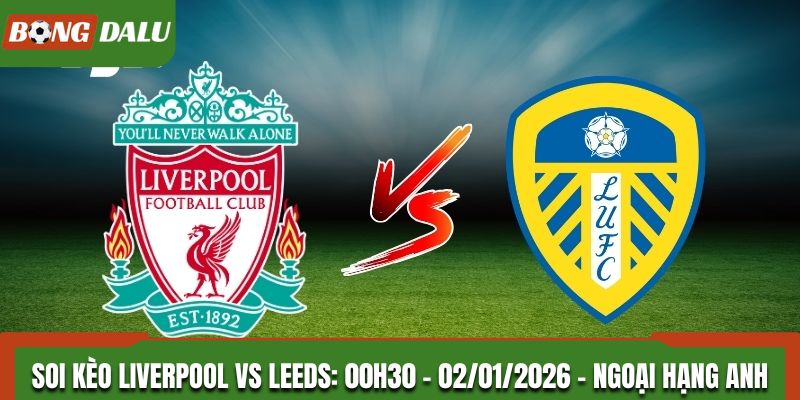 Soi Kèo Liverpool vs Leeds: 00h30 - 02/01/2026 - Ngoại Hạng Anh