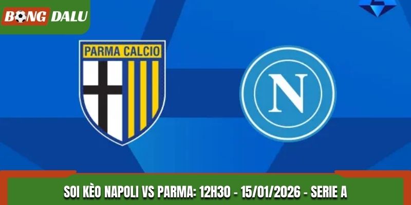 Soi Kèo Napoli Vs Parma: 12h30 - 15/01/2026 - Serie A